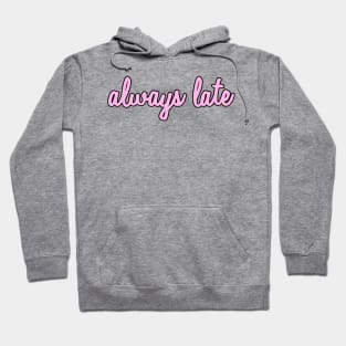 Always Late Hoodie